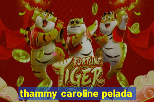 thammy caroline pelada